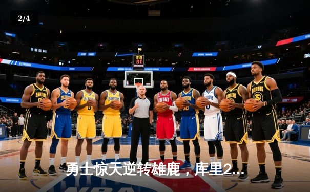 勇士惊天逆转雄鹿，库里28分导演末节翻盘好戏 - 2