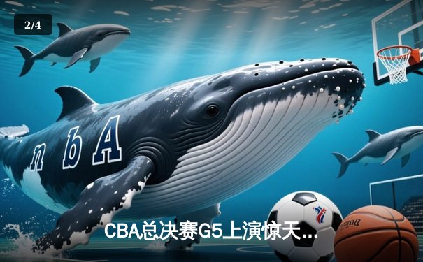 CBA总决赛G5上演惊天逆转 辽宁男篮加时险胜广东夺队史第三冠 - 2