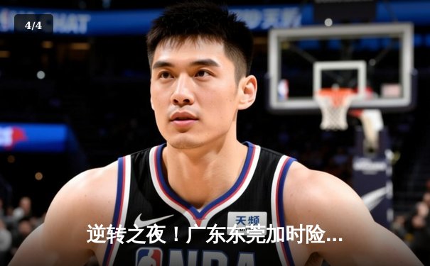 逆转之夜！广东东莞加时险胜辽宁本钢 CBA总决赛上演史诗级对决 - 4